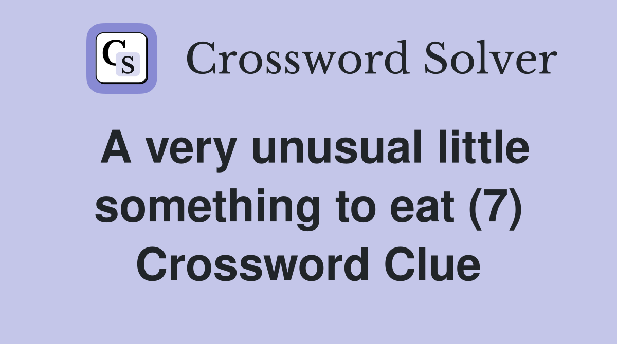 A very unusual little something to eat (7) Crossword Clue