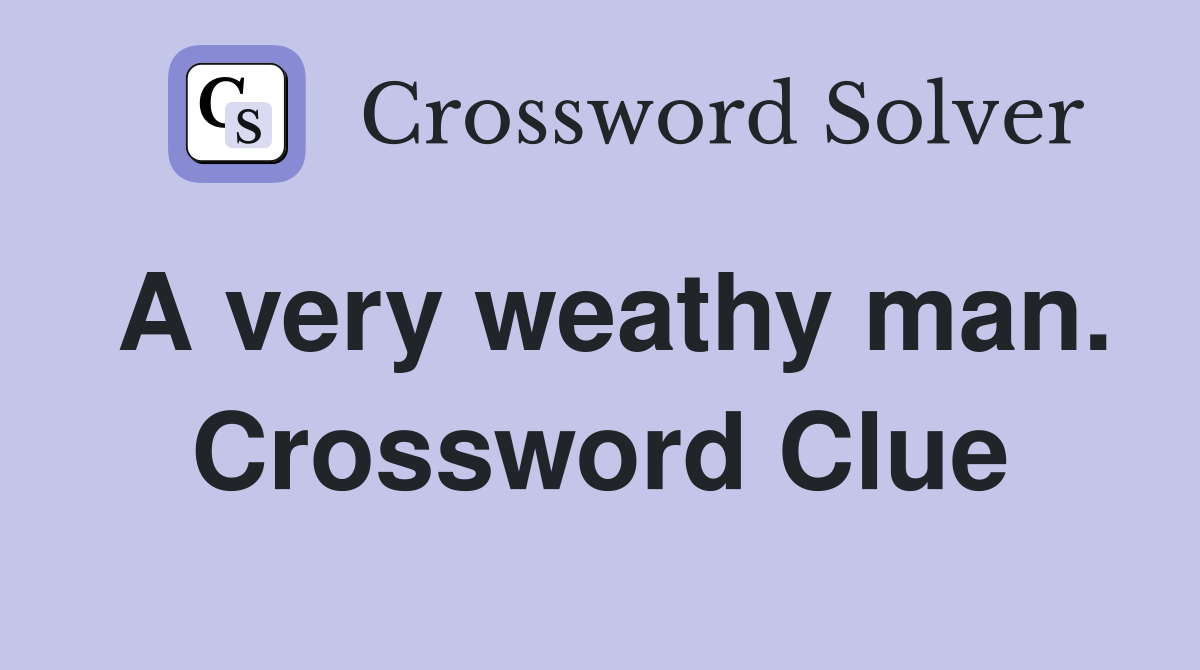 A very weathy man. Crossword Clue