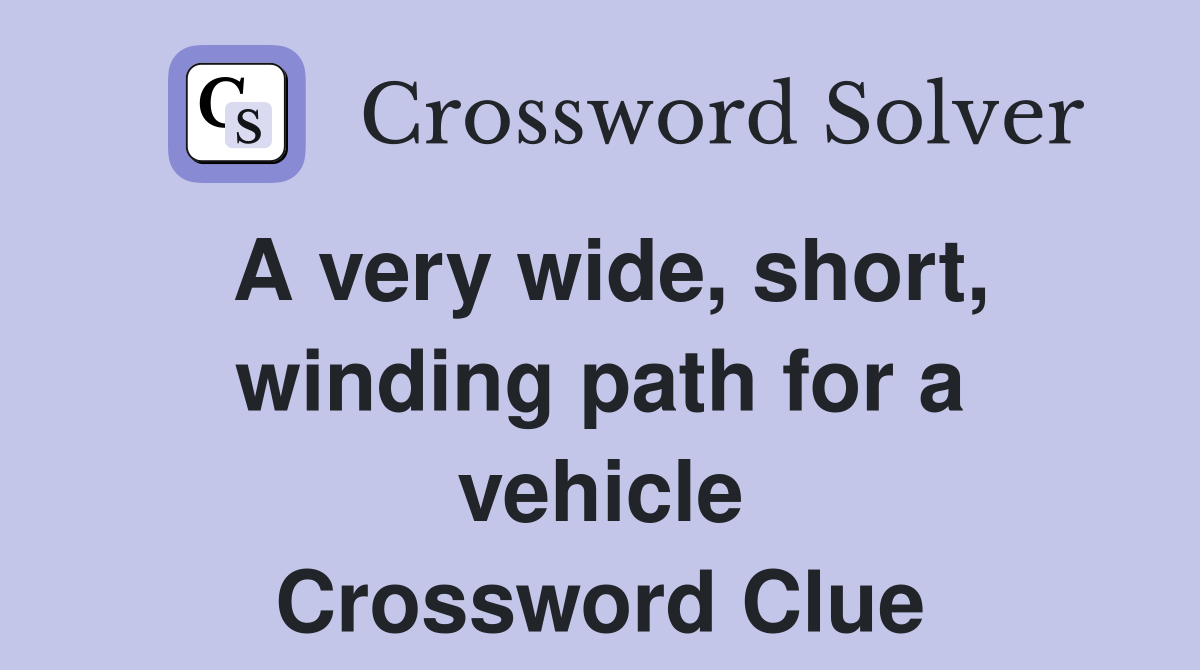 A very wide, short, winding path for a vehicle Crossword Clue