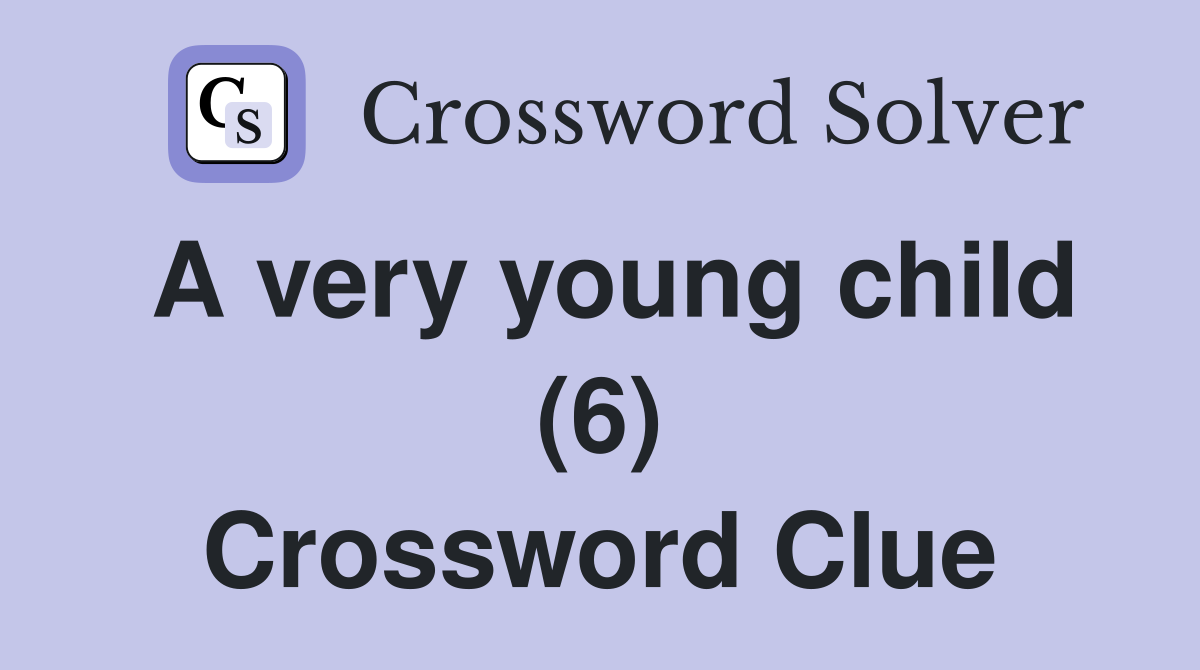 A very young child (6) Crossword Clue