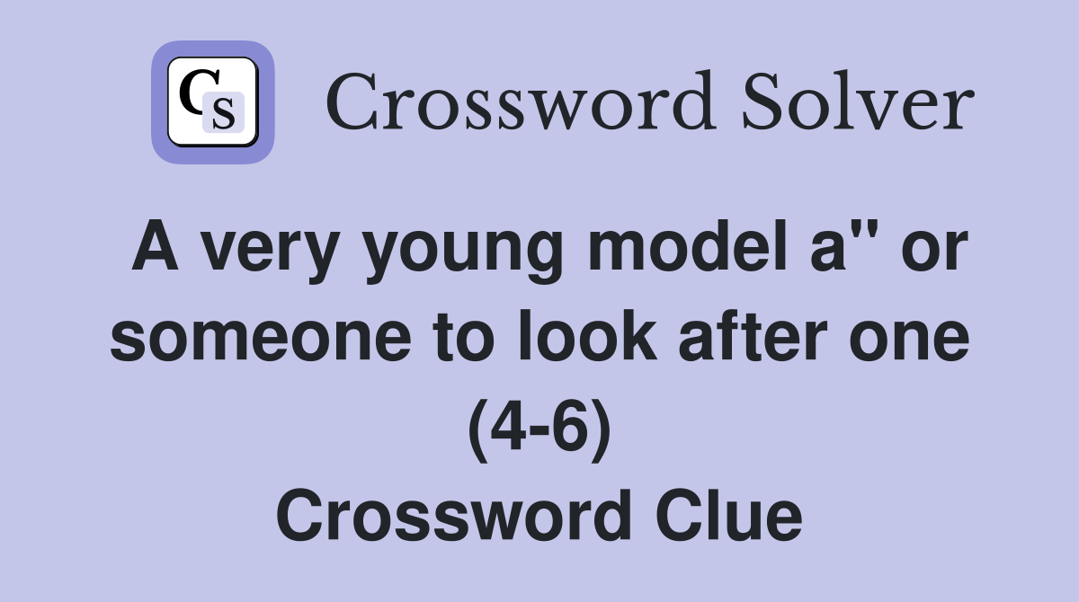 A very young model a" or someone to look after one (4-6) Crossword Clue