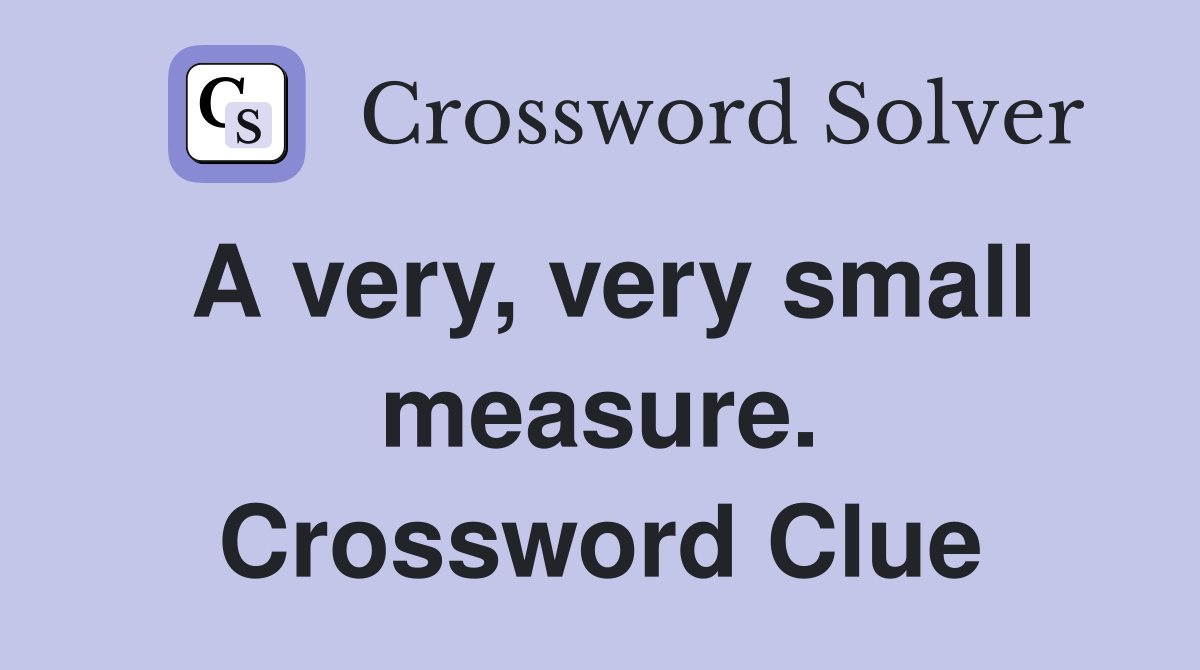 A very, very small measure. Crossword Clue