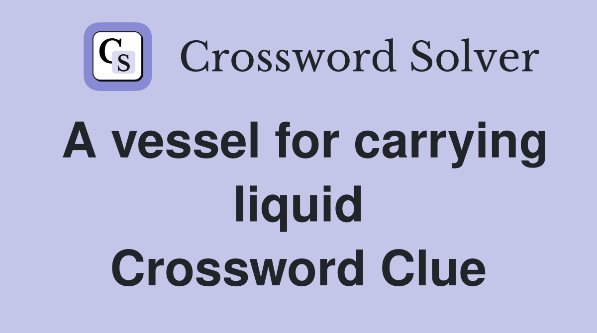 A vessel for carrying liquid Crossword Clue