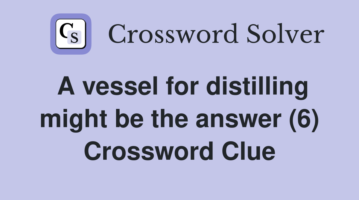 A vessel for distilling might be the answer (6) Crossword Clue