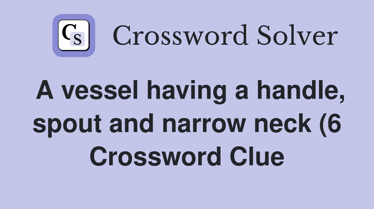 A vessel having a handle spout and narrow neck (6) Crossword Clue A vessel having a handle spout and narrow neck (6) Crossword Clue