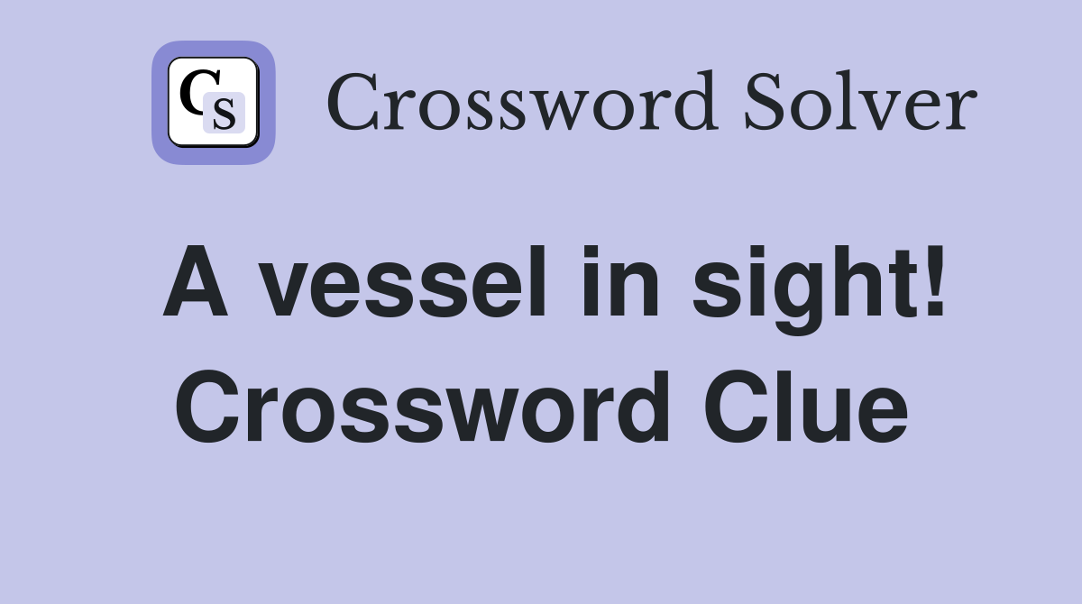 A vessel in sight! Crossword Clue