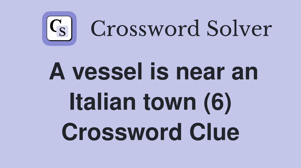 A vessel is near an Italian town (6) Crossword Clue