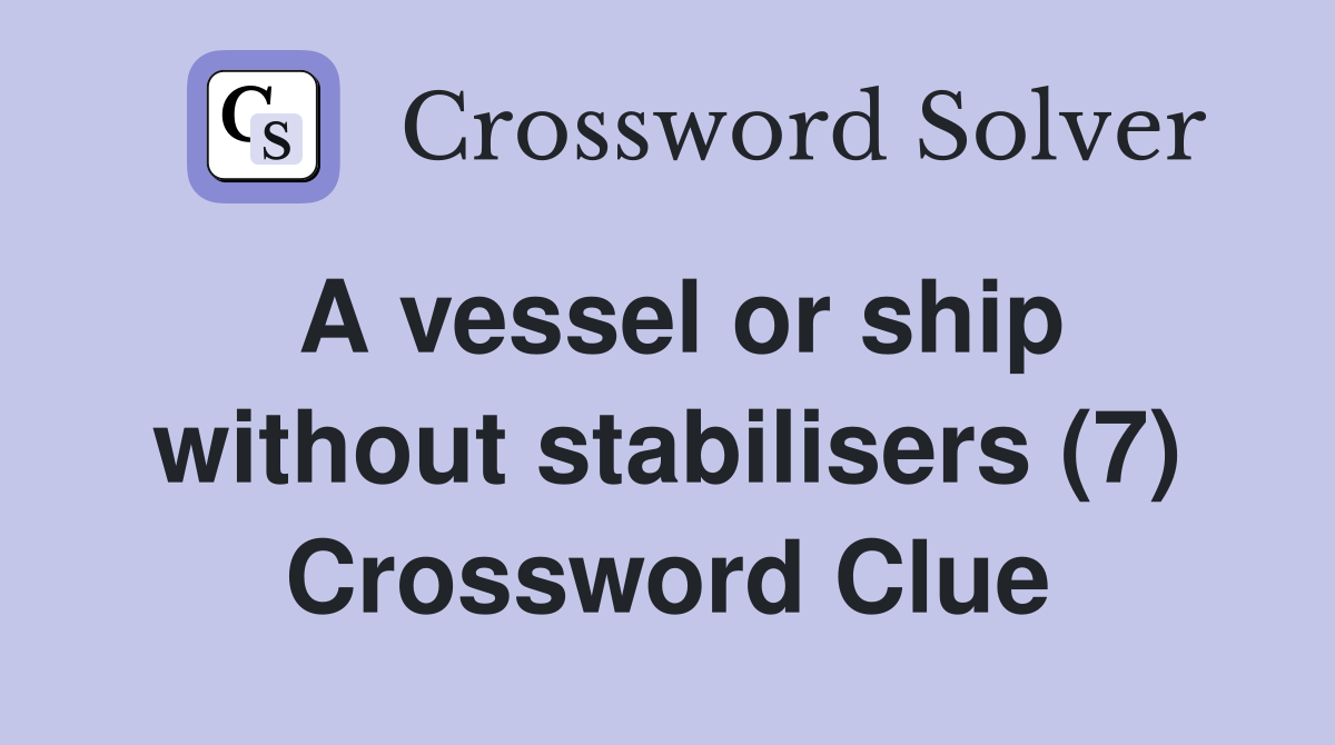 A vessel or ship without stabilisers (7) Crossword Clue