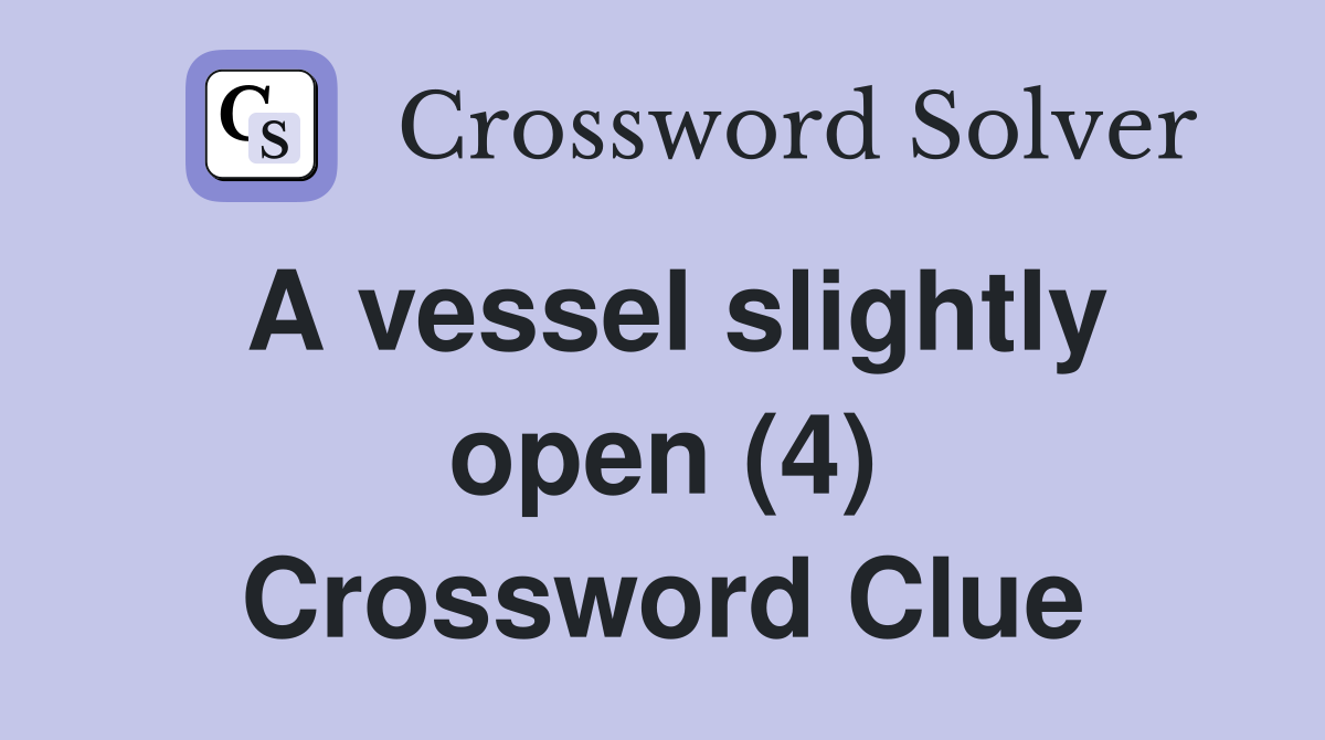A vessel slightly open (4) Crossword Clue