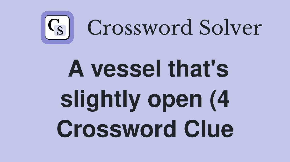 A vessel that #39 s slightly open (4) Crossword Clue Answers Crossword A vessel that #39 s slightly open (4) Crossword Clue Answers Crossword
