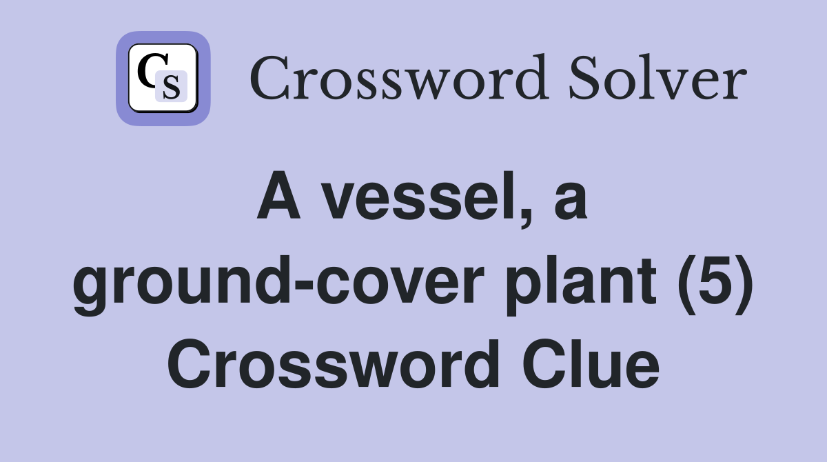 A vessel, a ground-cover plant (5) Crossword Clue