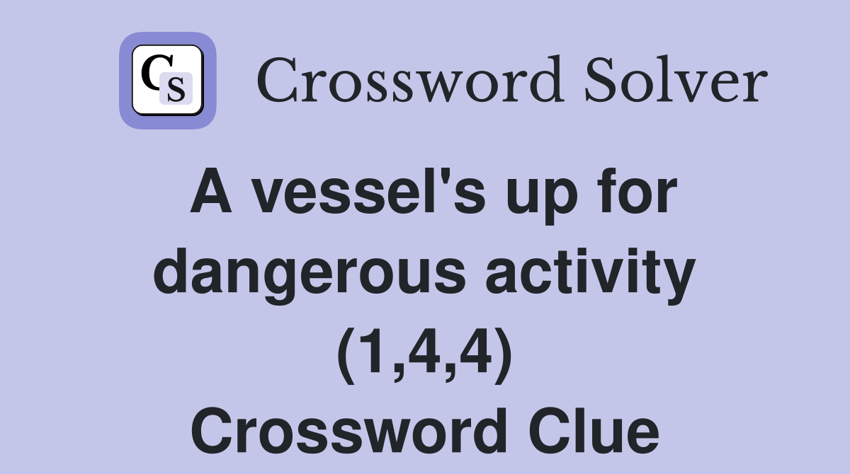 A vessel's up for dangerous activity (1,4,4) Crossword Clue