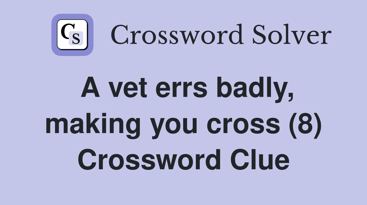 A vet errs badly, making you cross (8) Crossword Clue
