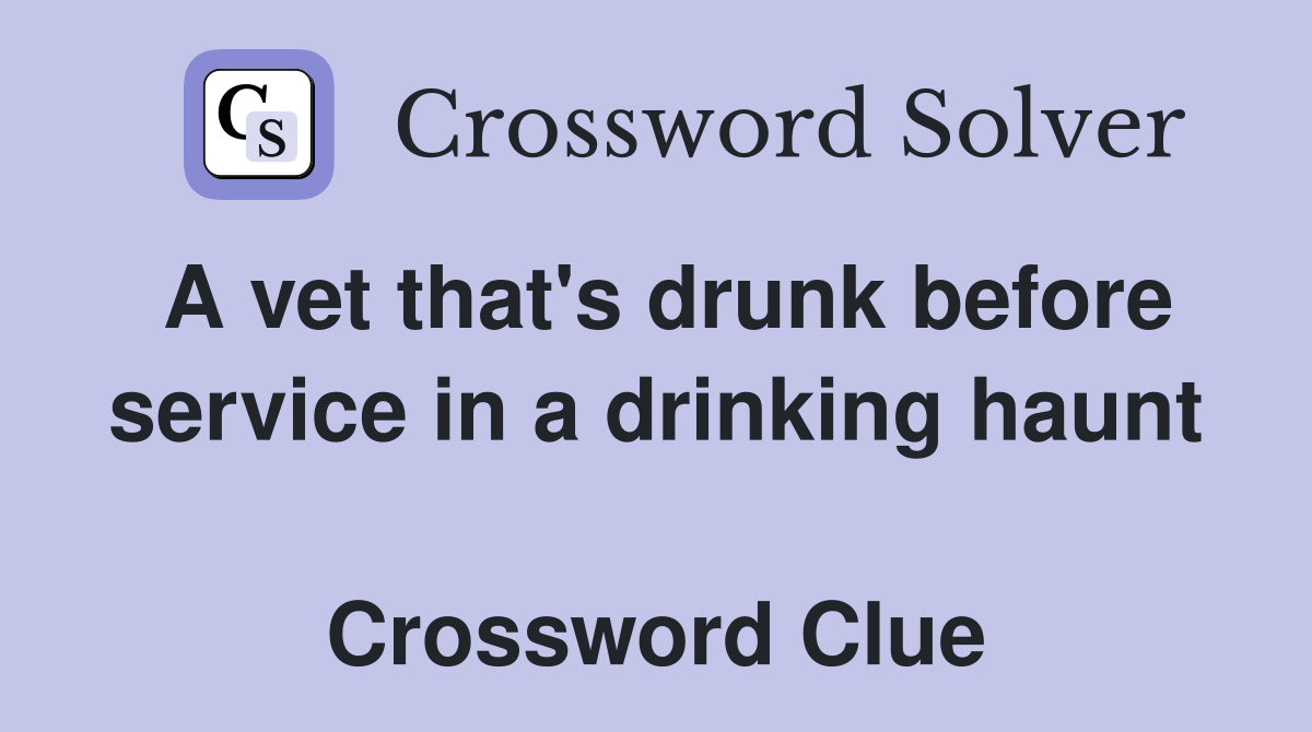 A vet that's drunk before service in a drinking haunt  Crossword Clue