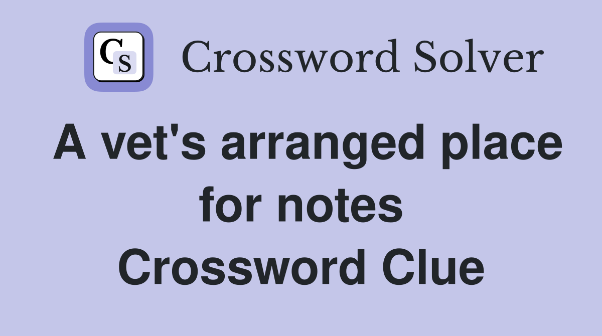 A vet's arranged place for notes Crossword Clue
