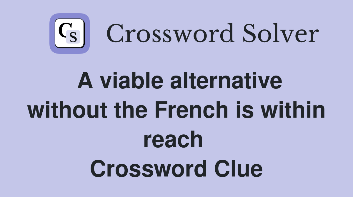 A viable alternative without the French is within reach  Crossword Clue