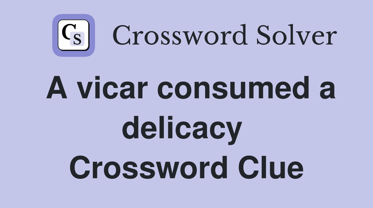 A vicar consumed a delicacy  Crossword Clue