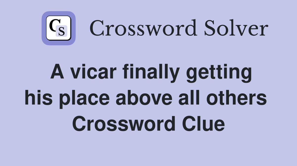 A vicar finally getting his place above all others  Crossword Clue