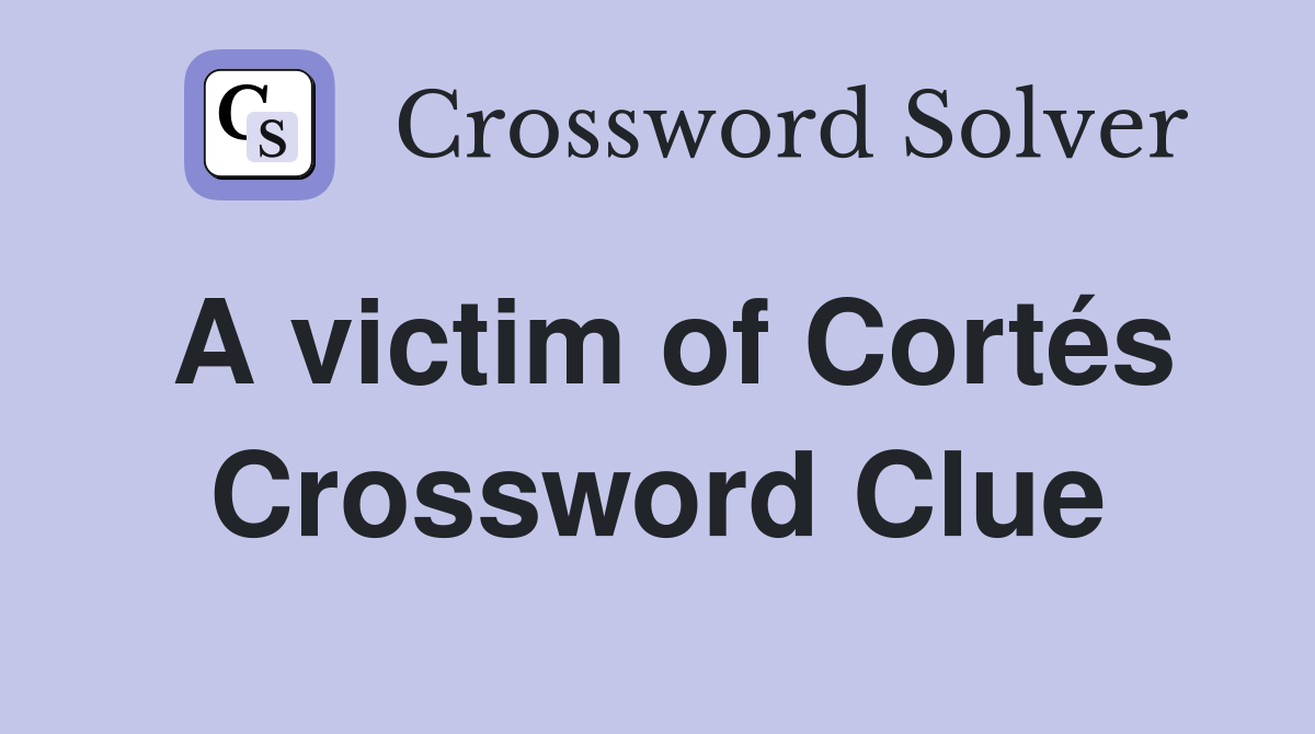 A victim of Cortés Crossword Clue