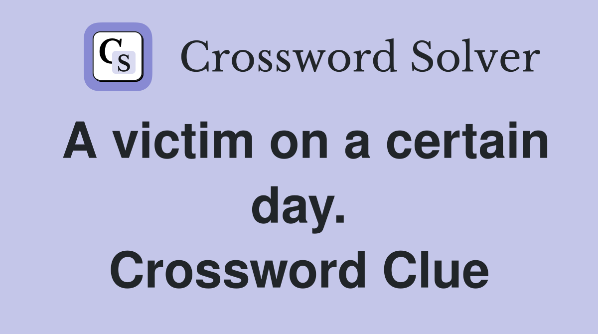 A victim on a certain day. Crossword Clue