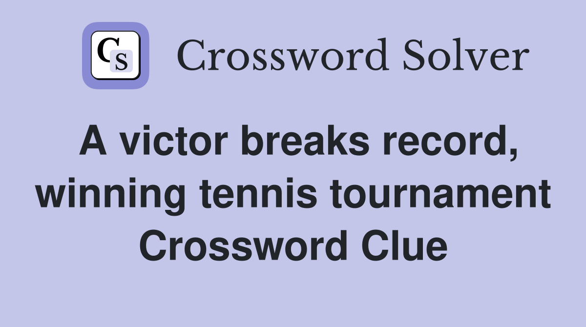 A victor breaks record, winning tennis tournament Crossword Clue