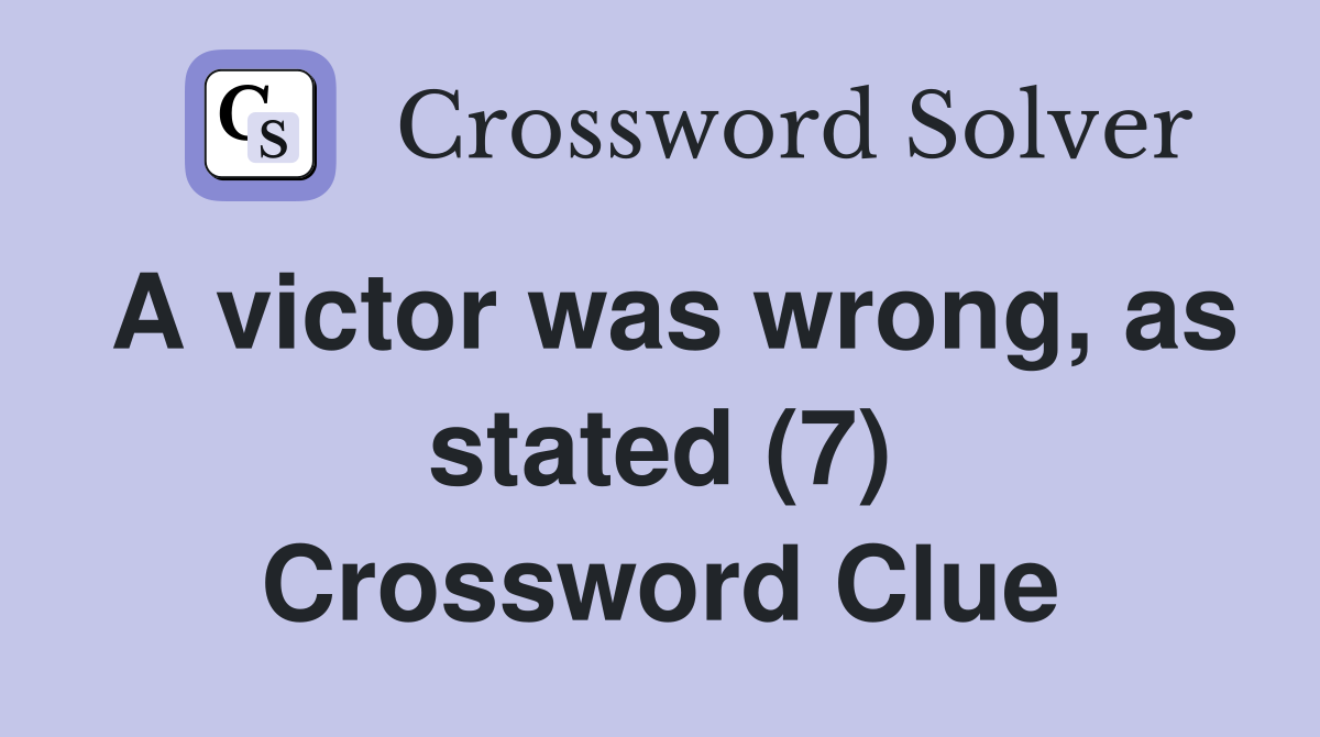 A victor was wrong, as stated (7) Crossword Clue