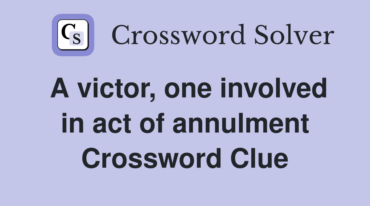 A victor, one involved in act of annulment Crossword Clue
