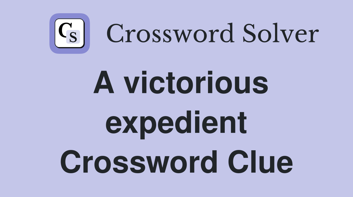 A victorious expedient Crossword Clue