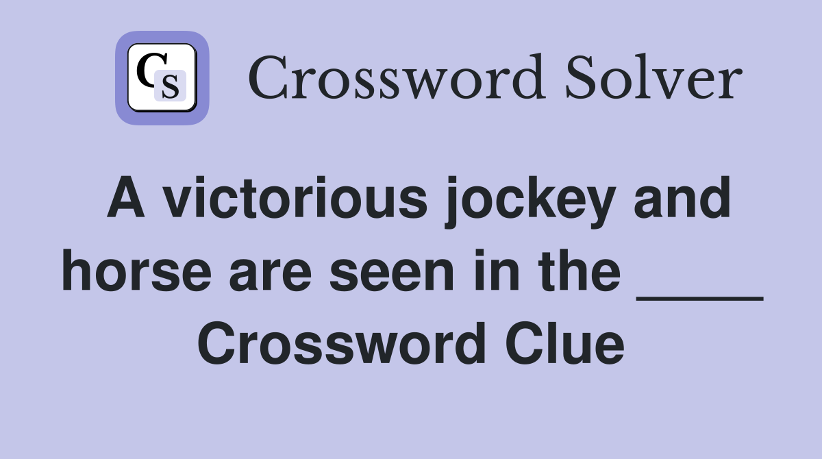A victorious jockey and horse are seen in the ____ Crossword Clue