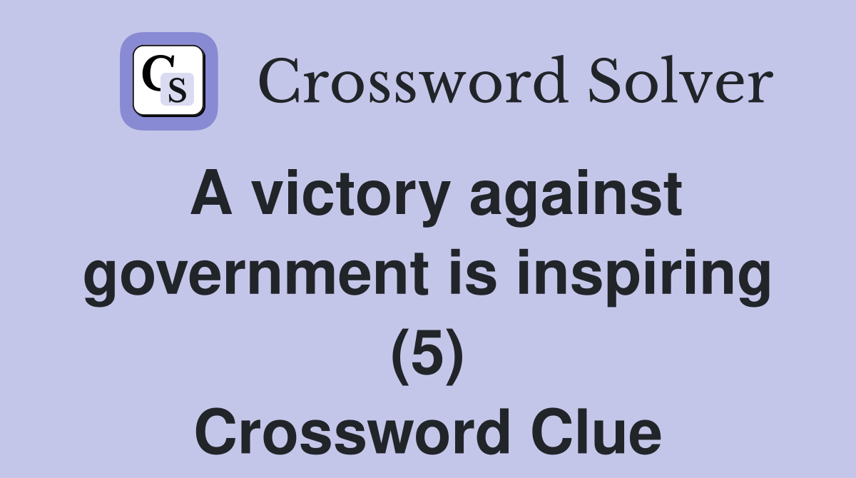 A victory against government is inspiring (5) Crossword Clue