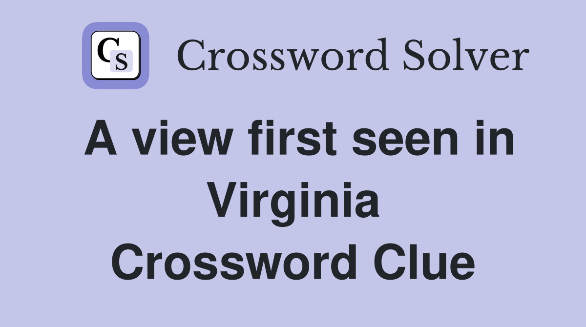 A view first seen in Virginia Crossword Clue