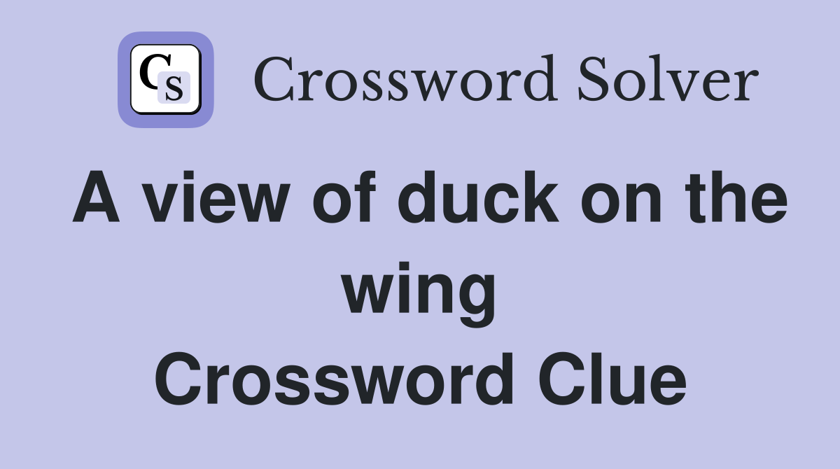 A view of duck on the wing Crossword Clue