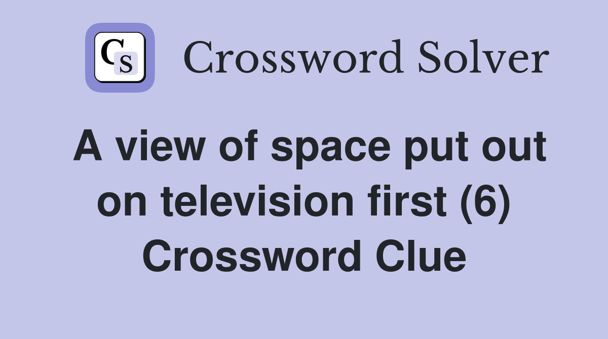 A view of space put out on television first (6) Crossword Clue