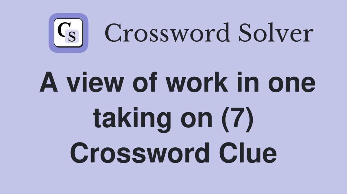 A view of work in one taking on (7) Crossword Clue