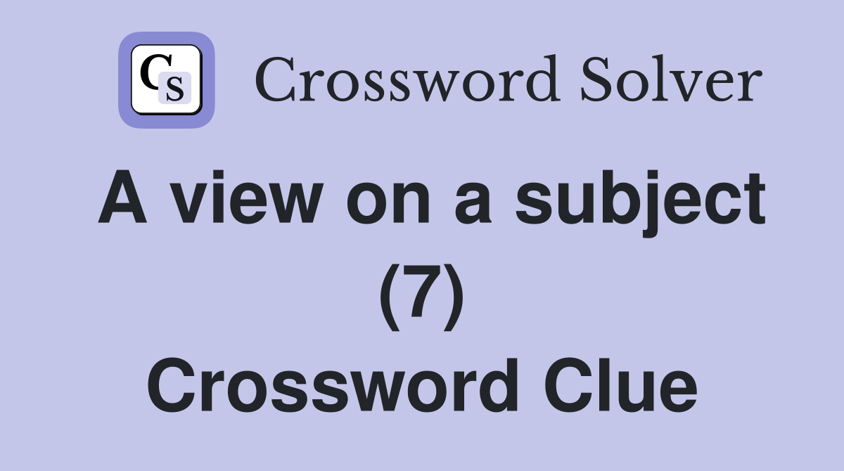 A view on a subject (7) Crossword Clue