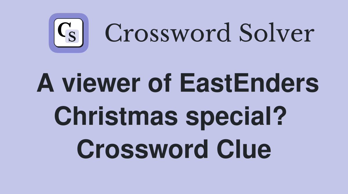 A viewer of EastEnders Christmas special?  Crossword Clue