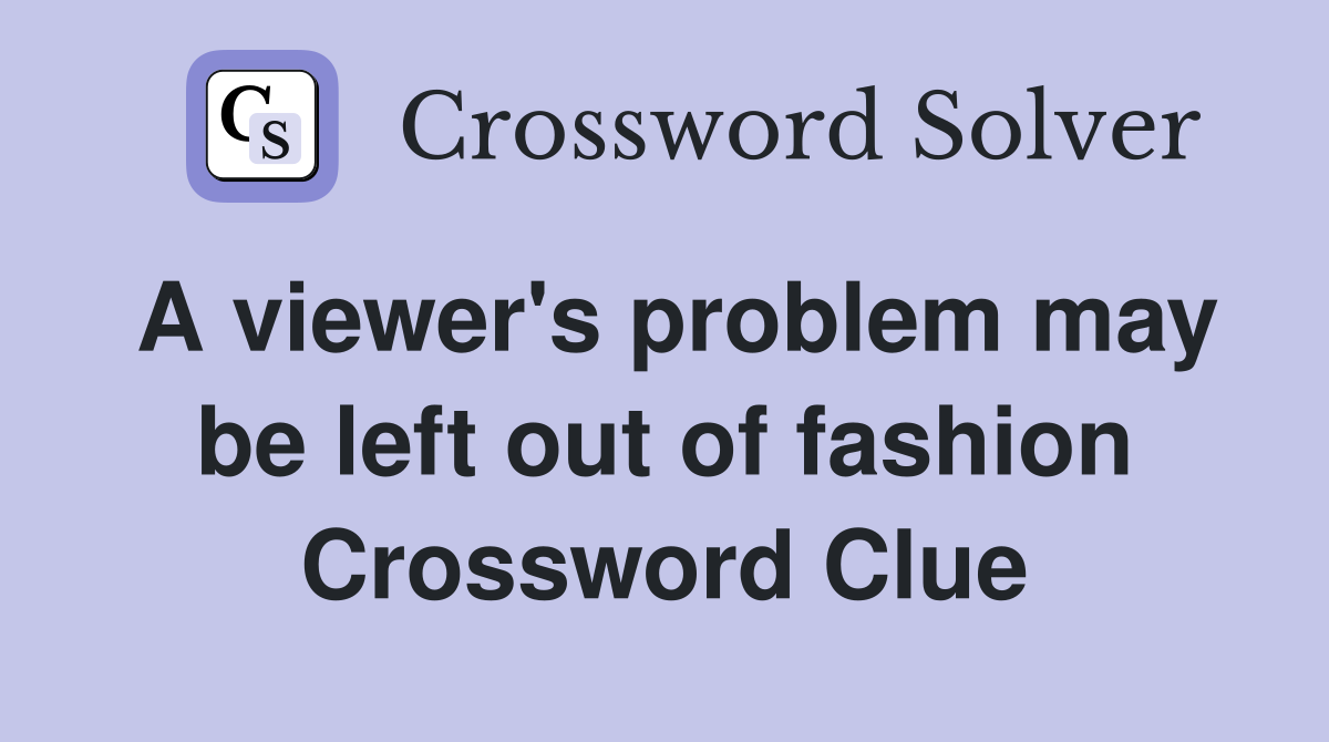 A viewer's problem may be left out of fashion Crossword Clue