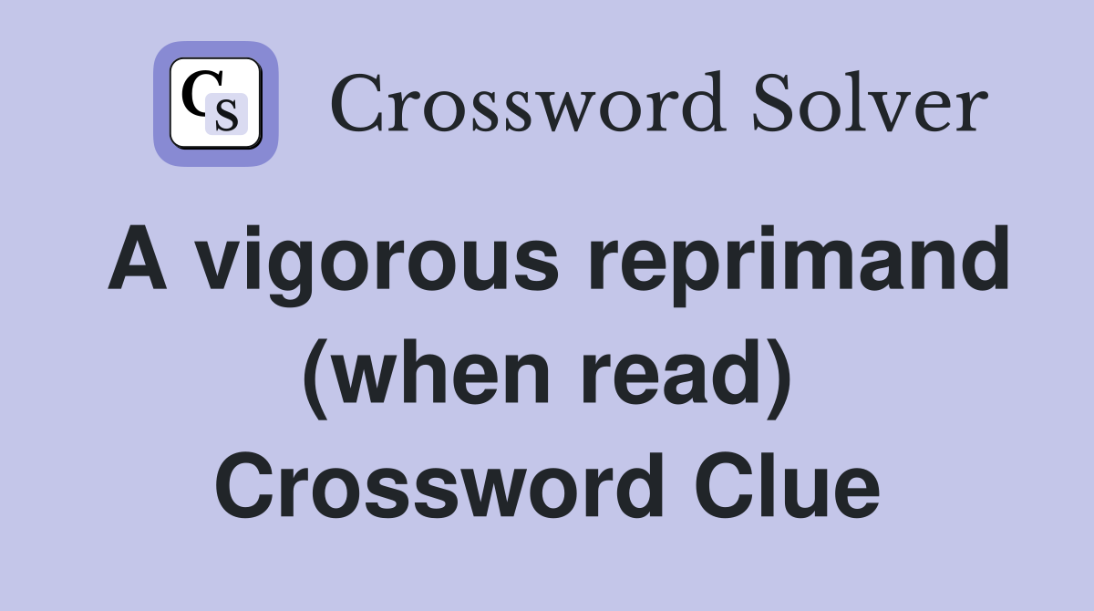 A vigorous reprimand (when read) Crossword Clue