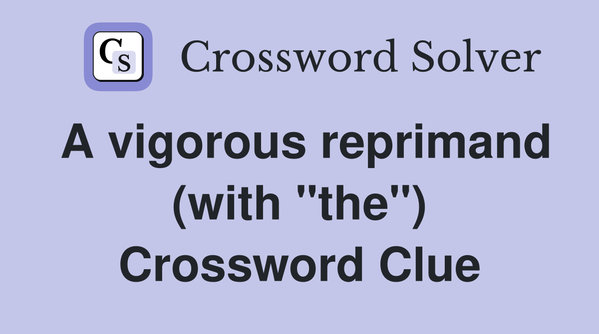 A vigorous reprimand (with "the") Crossword Clue