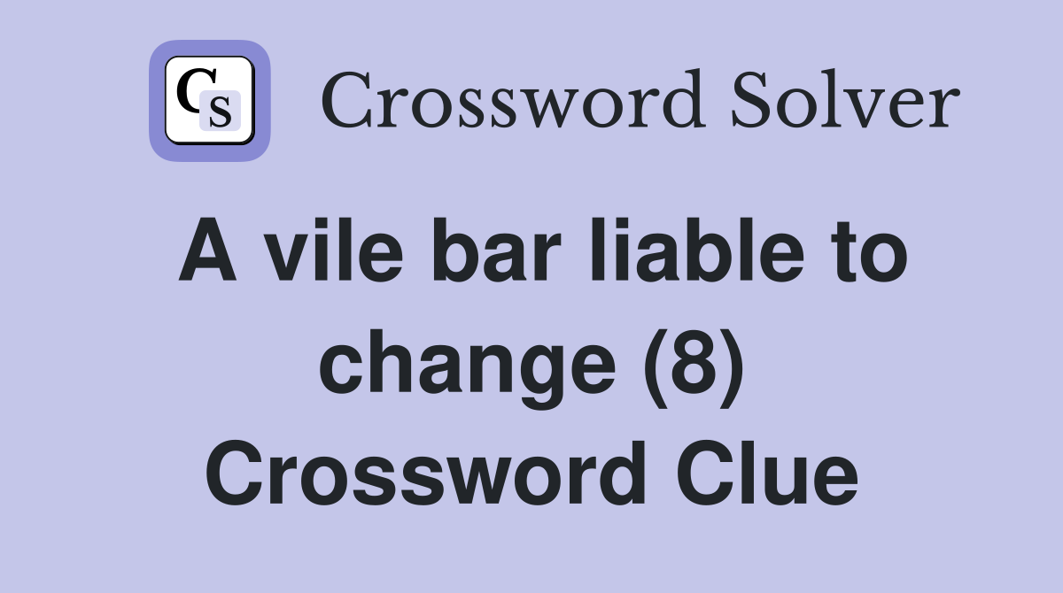 A vile bar liable to change (8) Crossword Clue