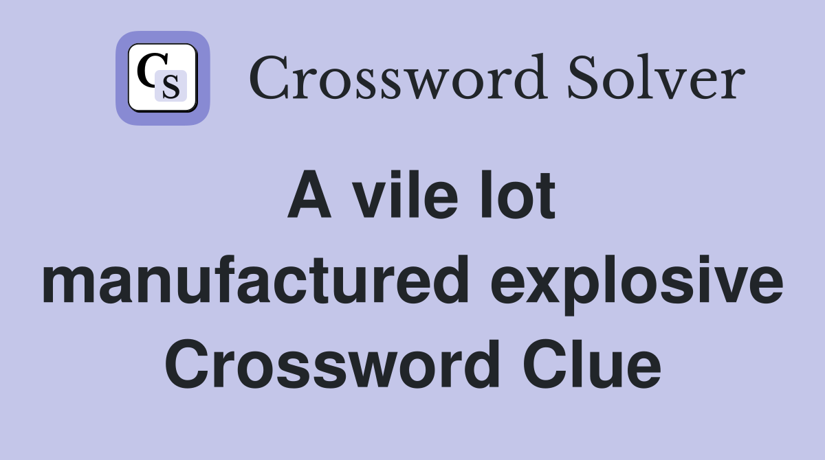 A vile lot manufactured explosive Crossword Clue