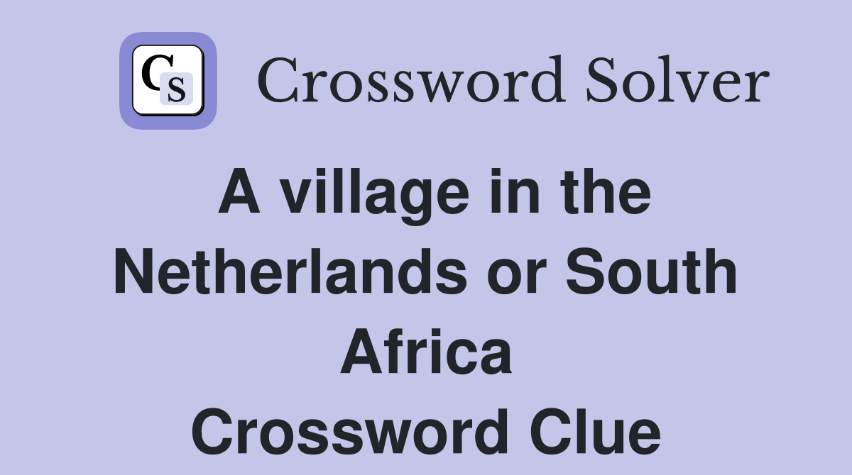 A village in the Netherlands or South Africa Crossword Clue