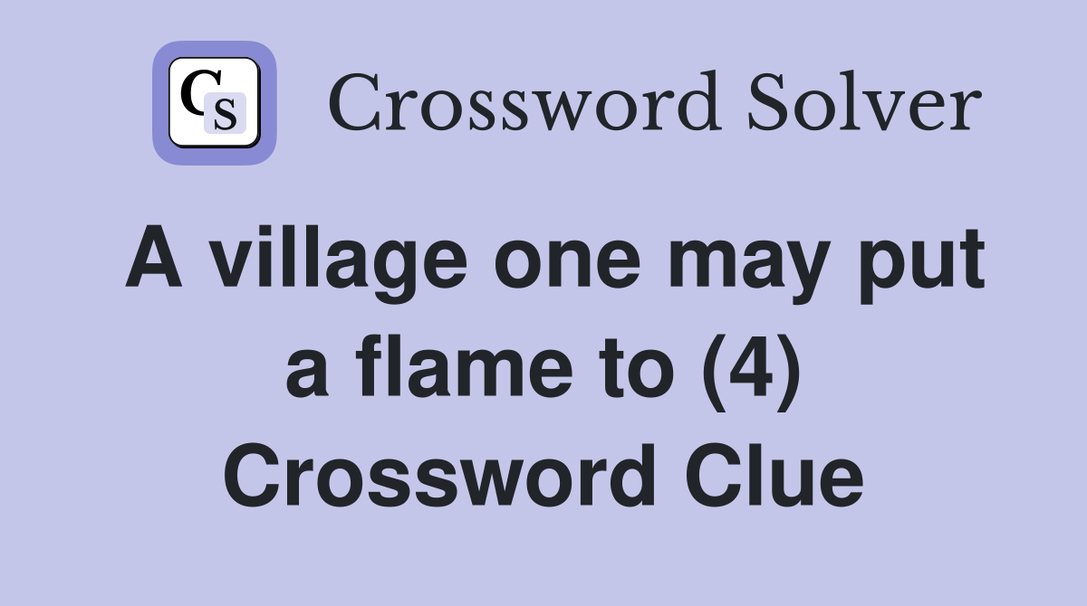 A village one may put a flame to (4) Crossword Clue
