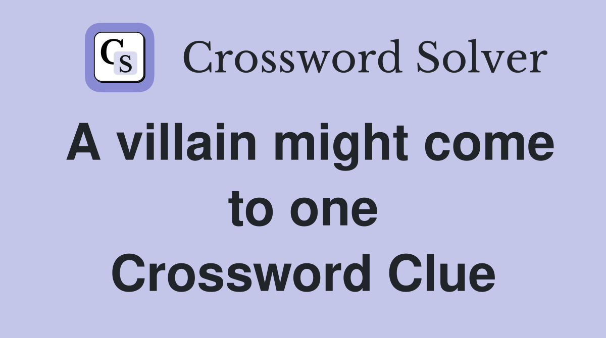 A villain might come to one Crossword Clue