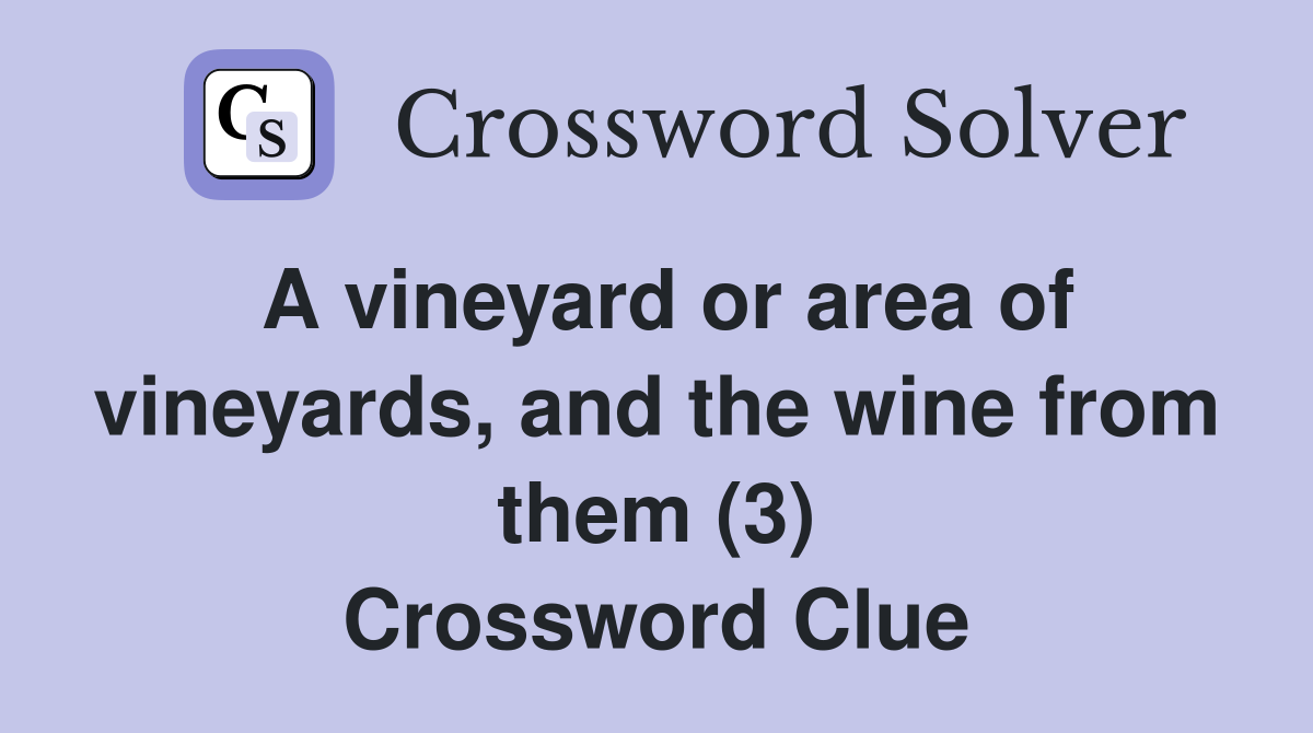 A vineyard or area of vineyards, and the wine from them (3) Crossword Clue