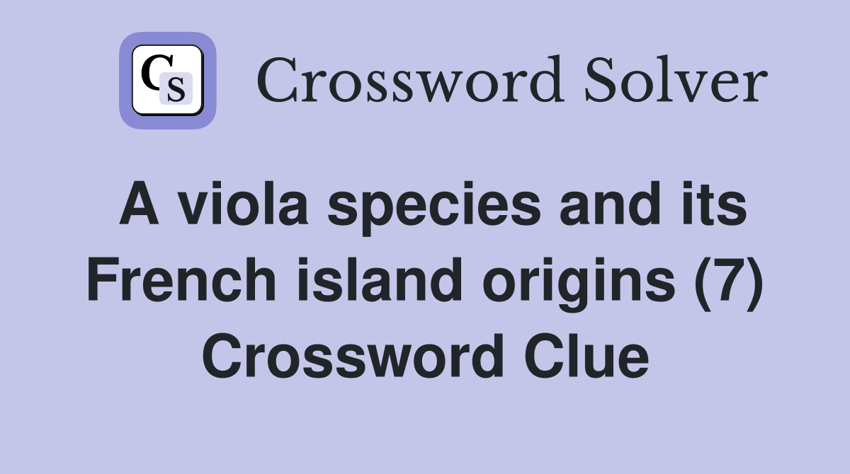 A viola species and its French island origins (7) Crossword Clue