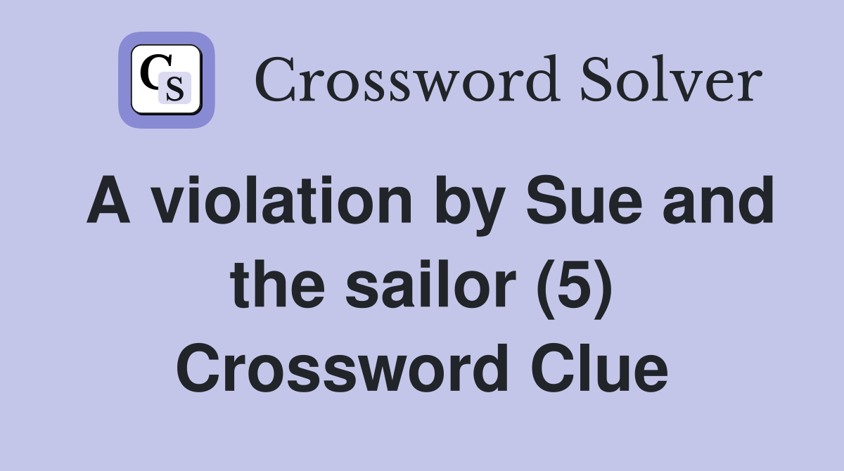 A violation by Sue and the sailor (5) Crossword Clue