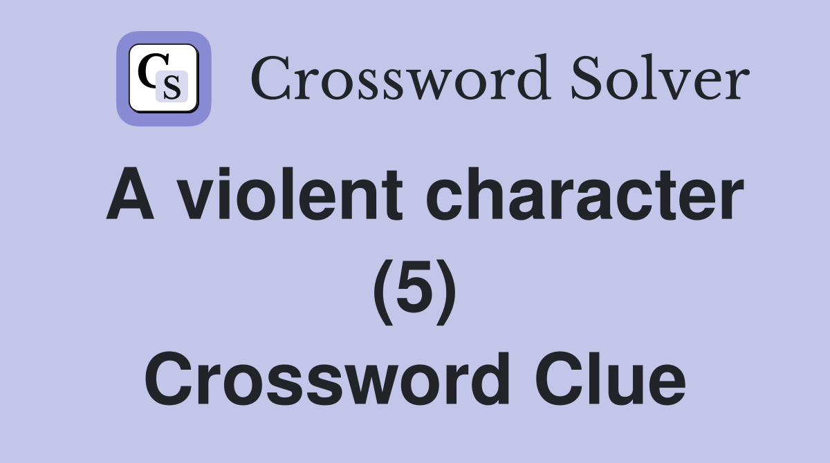 A violent character (5) Crossword Clue