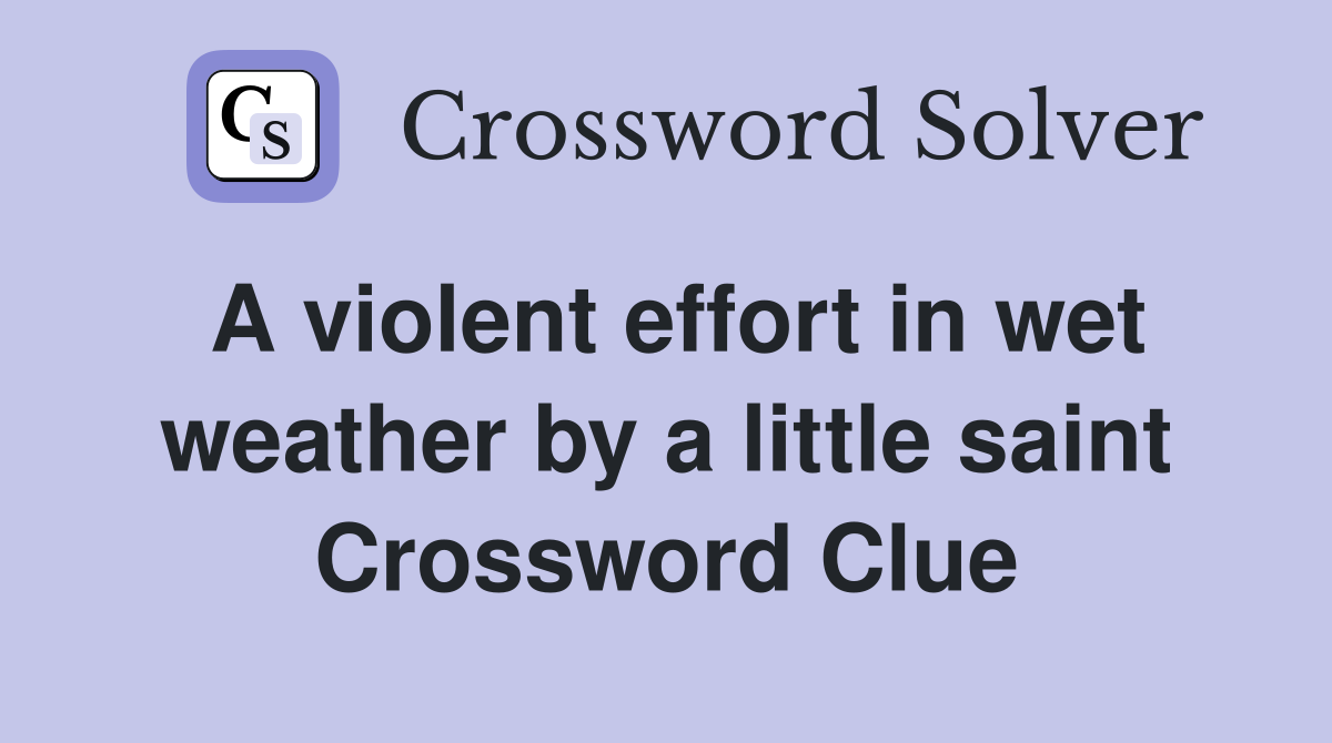 A violent effort in wet weather by a little saint Crossword Clue