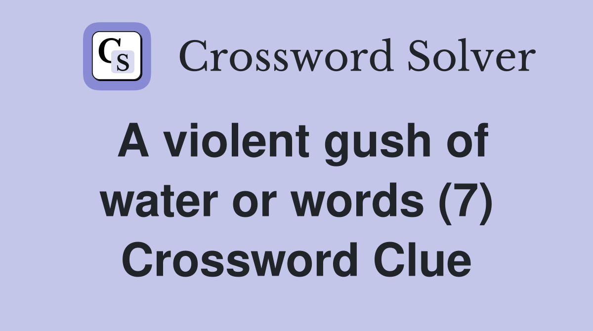 A violent gush of water or words (7) Crossword Clue